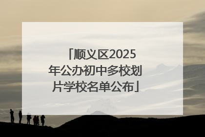 顺义区2025年公办初中多校划片学校名单公布