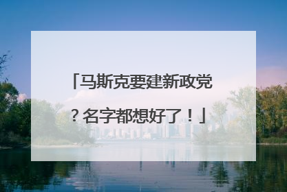 马斯克要建新政党？名字都想好了！