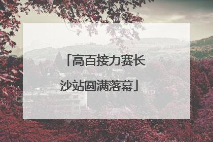 高百接力赛长沙站圆满落幕