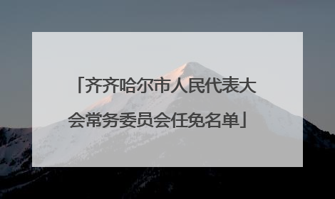 齐齐哈尔市人民代表大会常务委员会任免名单