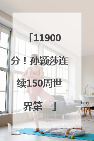 11900分！孙颖莎连续150周世界第一