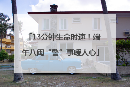 13分钟生命时速！端午八闽“警”事暖人心