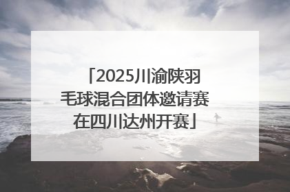 2025川渝陕羽毛球混合团体邀请赛在四川达州开赛