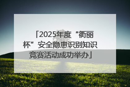 2025年度“衢丽杯”安全隐患识别知识竞赛活动成功举办