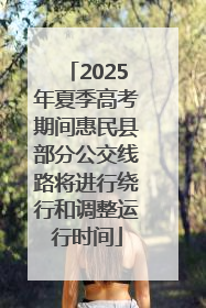 2025年夏季高考期间惠民县部分公交线路将进行绕行和调整运行时间