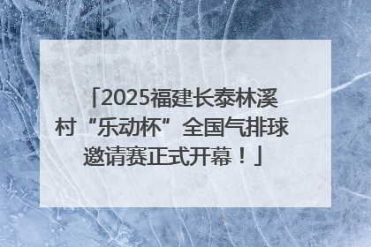 2025福建长泰林溪村“乐动杯”全国气排球邀请赛正式开幕！