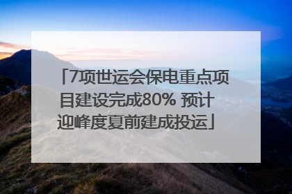 7项世运会保电重点项目建设完成80% 预计迎峰度夏前建成投运