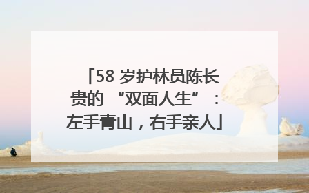 58 岁护林员陈长贵的 “双面人生”：左手青山，右手亲人