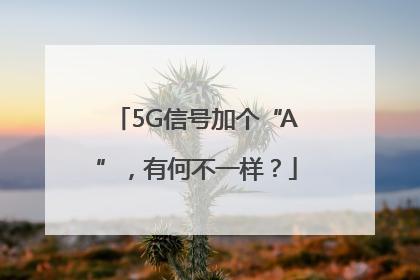 5G信号加个“A”，有何不一样？