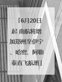 6月20日起 南航将增加郑州至伊宁、哈密、阿勒泰直飞航班