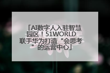 AI数字人入驻智慧园区！51WORLD联手华为打造“会思考”的运营中心