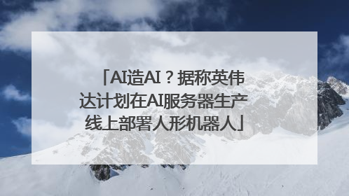 AI造AI？据称英伟达计划在AI服务器生产线上部署人形机器人