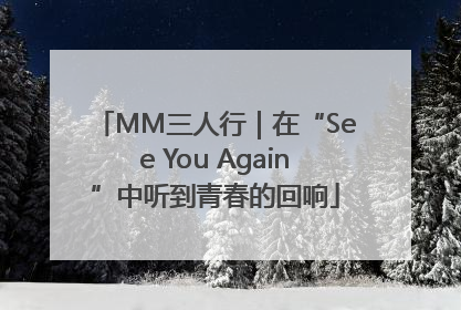 MM三人行｜在“See You Again”中听到青春的回响