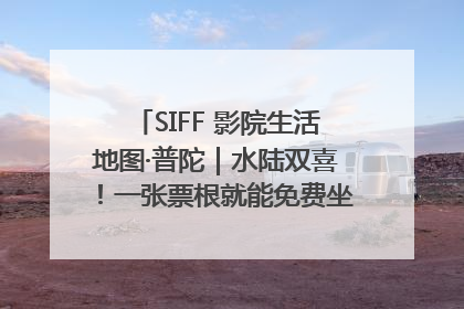 SIFF 影院生活地图·普陀｜水陆双喜！一张票根就能免费坐苏州河游船～